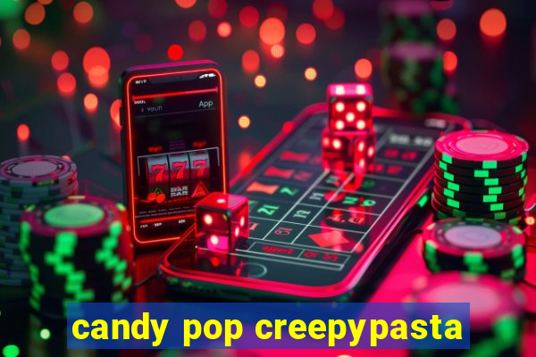 candy pop creepypasta